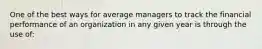 One of the best ways for average managers to track the financial performance of an organization in any given year is through the use of: