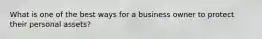 What is one of the best ways for a business owner to protect their personal assets?