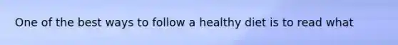 One of the best ways to follow a healthy diet is to read what
