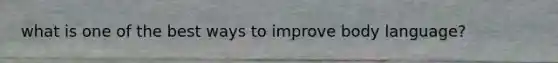 what is one of the best ways to improve body language?