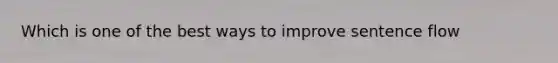 Which is one of the best ways to improve sentence flow