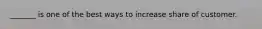 _______ is one of the best ways to increase share of customer.
