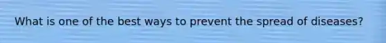 What is one of the best ways to prevent the spread of diseases?