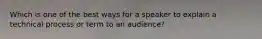 Which is one of the best ways for a speaker to explain a technical process or term to an audience?