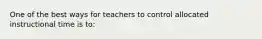 One of the best ways for teachers to control allocated instructional time is​ to: