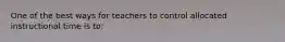 One of the best ways for teachers to control allocated instructional time is to: