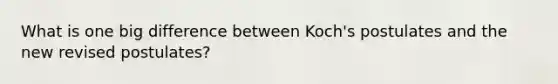 What is one big difference between Koch's postulates and the new revised postulates?