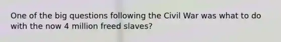 One of the big questions following the Civil War was what to do with the now 4 million freed slaves?