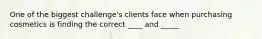 One of the biggest challenge's clients face when purchasing cosmetics is finding the correct ____ and _____