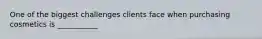 One of the biggest challenges clients face when purchasing cosmetics is ___________