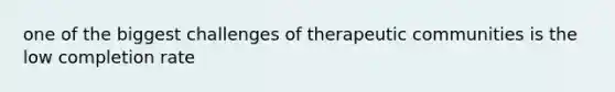 one of the biggest challenges of therapeutic communities is the low completion rate