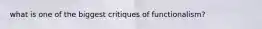 what is one of the biggest critiques of functionalism?