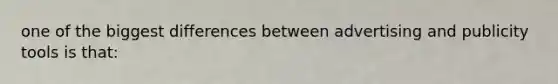one of the biggest differences between advertising and publicity tools is that: