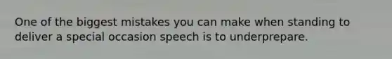 One of the biggest mistakes you can make when standing to deliver a special occasion speech is to underprepare.