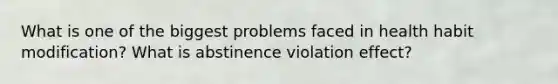 What is one of the biggest problems faced in health habit modification? What is abstinence violation effect?