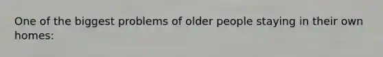 One of the biggest problems of older people staying in their own homes: