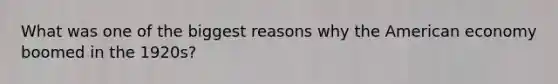 What was one of the biggest reasons why the American economy boomed in the 1920s?