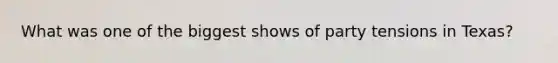 What was one of the biggest shows of party tensions in Texas?