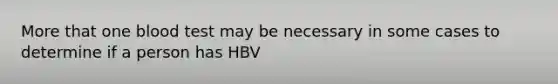 More that one blood test may be necessary in some cases to determine if a person has HBV