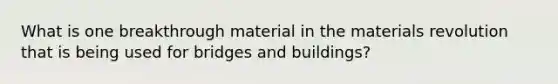 What is one breakthrough material in the materials revolution that is being used for bridges and buildings?