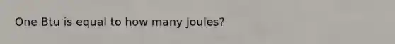 One Btu is equal to how many Joules?