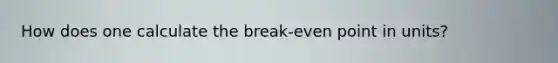 How does one calculate the break-even point in units?