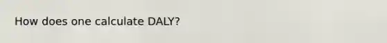 How does one calculate DALY?