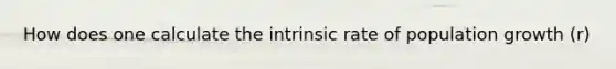 How does one calculate the intrinsic rate of population growth (r)