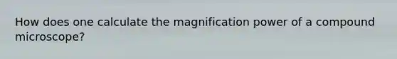 How does one calculate the magnification power of a compound microscope?