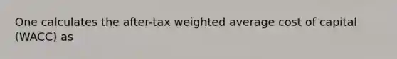 One calculates the after-tax weighted average cost of capital (WACC) as
