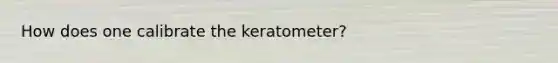 How does one calibrate the keratometer?