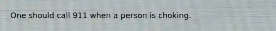 One should call 911 when a person is choking.