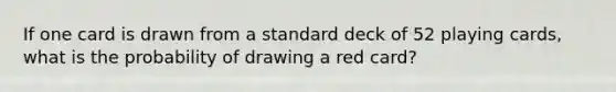 If one card is drawn from a standard deck of 52 playing​ cards, what is the probability of drawing a red​ card?