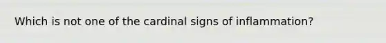 Which is not one of the cardinal signs of inflammation?