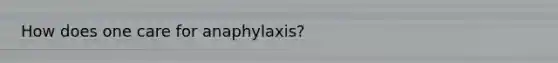 How does one care for anaphylaxis?