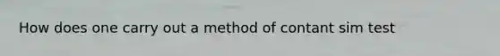 How does one carry out a method of contant sim test