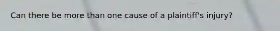 Can there be more than one cause of a plaintiff's injury?