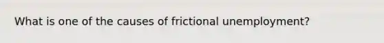 What is one of the causes of frictional unemployment?