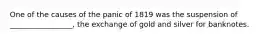 One of the causes of the panic of 1819 was the suspension of _________________, the exchange of gold and silver for banknotes.