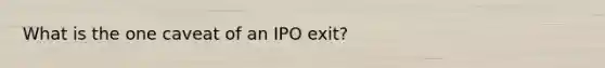 What is the one caveat of an IPO exit?