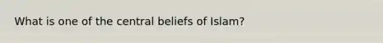 What is one of the central beliefs of Islam?