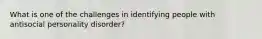 What is one of the challenges in identifying people with antisocial personality disorder?