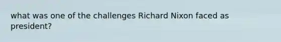 what was one of the challenges Richard Nixon faced as president?