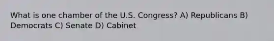 What is one chamber of the U.S. Congress? A) Republicans B) Democrats C) Senate D) Cabinet