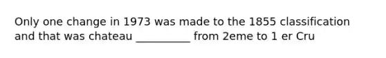 Only one change in 1973 was made to the 1855 classification and that was chateau __________ from 2eme to 1 er Cru