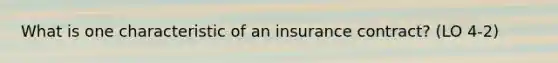 What is one characteristic of an insurance contract? (LO 4-2)