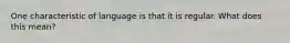 One characteristic of language is that it is regular. What does this mean?