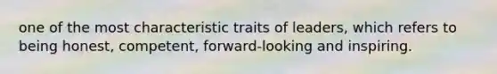 one of the most characteristic traits of leaders, which refers to being honest, competent, forward-looking and inspiring.