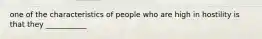 one of the characteristics of people who are high in hostility is that they ___________