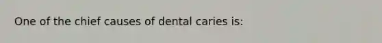 One of the chief causes of dental caries is: